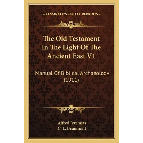 The Old Testament In The Light Of The Ancient East V1: Manual Of Biblical Archaeology (1911)