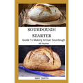 Sourdough Starter: Guide To Making Artisan Sourdough At Home