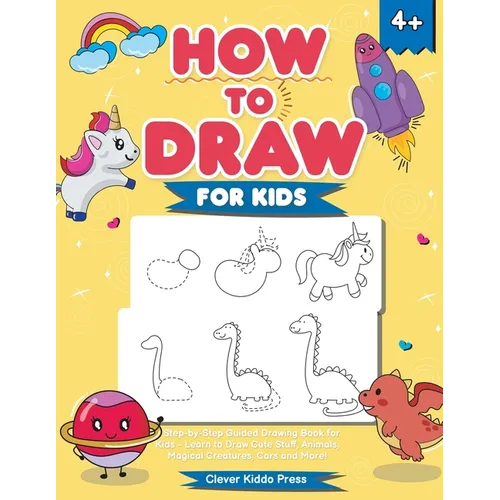 How to Draw for Kids: A Step-by-Step Guided Drawing Book for Kids - Learn to Draw Cute Stuff, Animals, Magical Creatures, Cars and More!