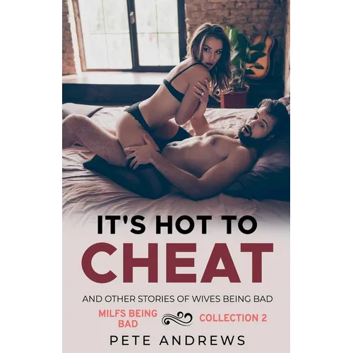 It's Hot To Cheat And Other Stories Of Wives Being Bad - MILFs Being Bad Collection 2