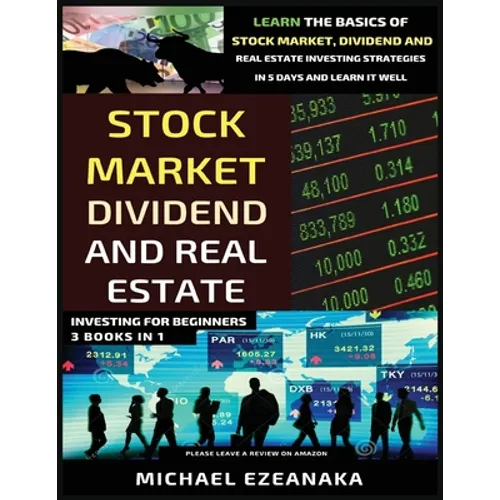 Stock Market, Dividend And Real Estate Investing For Beginners (3 Books in 1): Learn The Basics Of Stock Market, Dividend And Real Estate Investing St