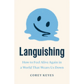 Languishing: How to Feel Alive Again in a World That Wears Us Down