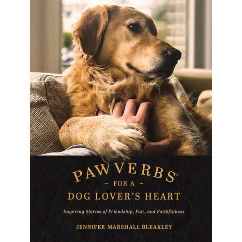 Pawverbs for a Dog Lover's Heart: Inspiring Stories of Friendship, Fun, and Faithfulness