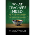 What Teachers Need: How the Education Community Can Promote Sustainable Well-Being and Help Heal the Profession