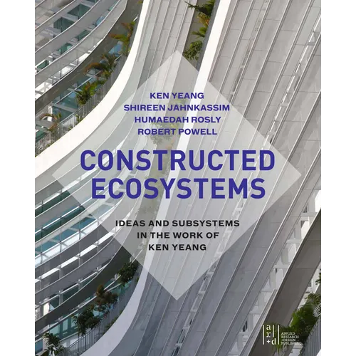 Constructed Ecosystems: Ideas and Subsystems in the Work of Ken Yeang