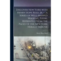 Discover New York With Henry Hope Reed, Jr.--: a Series of Well-mapped Walking Tours, Reprinted From the Pages of The New York Herald Tribune