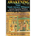 Awakening Your Soul-Aware-Witness Ancient Egyptian Wisdom To Discover Divine Consciousness: Kemetic Transpersonal Psychology for Modern Times