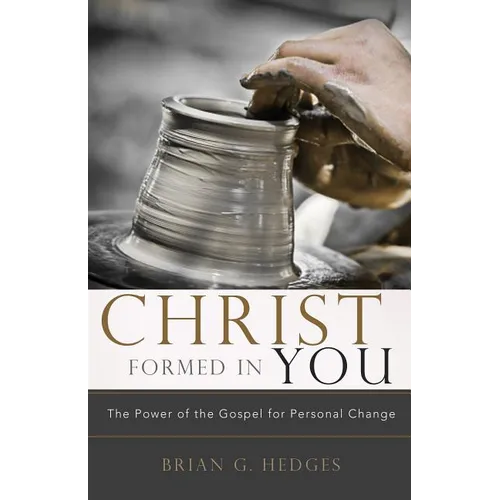 Christ Formed in You: The Power of the Gospel for Personal Change