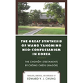 The Great Synthesis of Wang Yangming Neo-Confucianism in Korea: The Chonon (Testament) by Chong Chedu (Hagok)