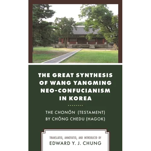 The Great Synthesis of Wang Yangming Neo-Confucianism in Korea: The Chonon (Testament) by Chong Chedu (Hagok)