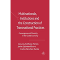 Multinationals, Institutions and the Construction of Transnational Practices: Convergence and Diversity in the Global Economy