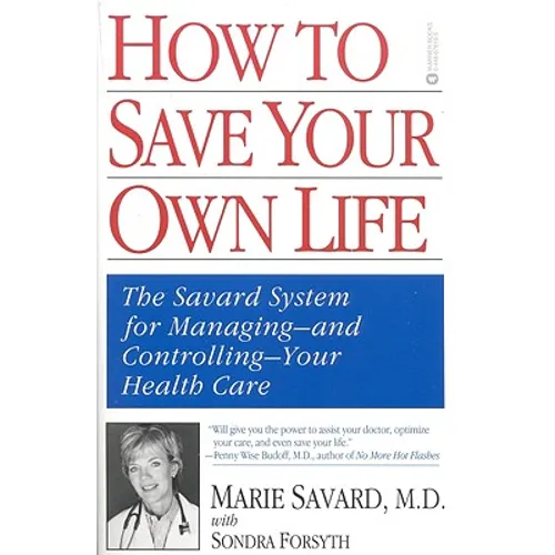 How to Save Your Own Life: The Eight Steps Only You Can Take to Manage and Control Your Health Care