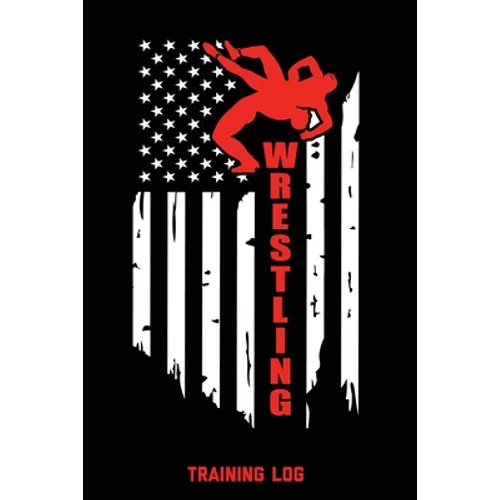 Wrestling Training Log: For Writing Goals, Wam Up Drills, Techniques, Improve Notebook, Notes, Gift, Record Train For Competition Performance Journal,