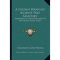 A Solemn Warning Against Free Masonry: Addressed To The Young Men Of The United States (1827)