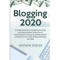 Blogging 2020: An Essential Guide to Marketing Your Blog and Making Money Online from It, Including Tips for Setting Up Multiple Streams of Passive In