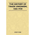 The History Of Trade Unionism, 1666-1920