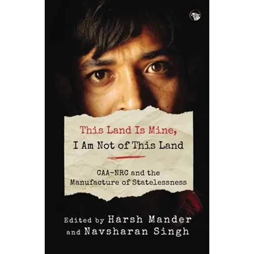 This Land Is Mine, I Am Not of This Land Caa-NRC and the Manufacture of Statelessness