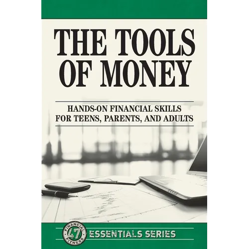 The Tools of Money: Hands on Financial Skills for Teens, Parents, and Adults