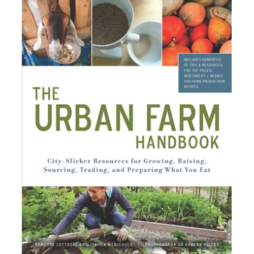 The Urban Farm Handbook: City-Slicker Resources for Growing, Raising, Sourcing, Trading, and Preparing What You Eat