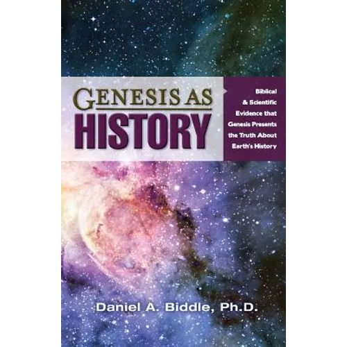 Genesis as History: Biblical & Scientific Evidence That Genesis Presents the Truth about Earth's History
