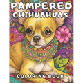 Pampered Chihuahuas Coloring Book: A Dog Coloring Book For Adults and Kids