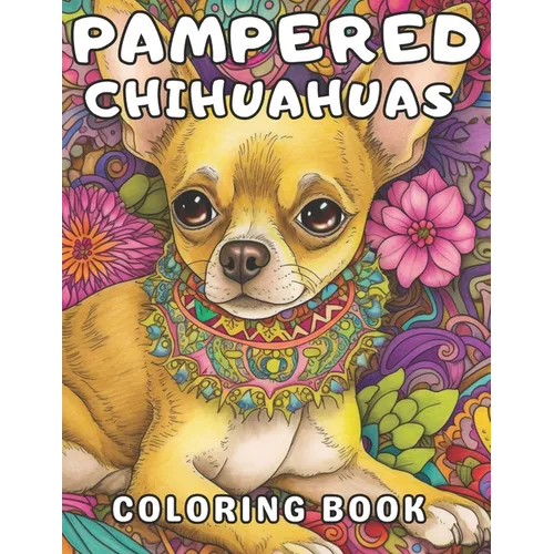 Pampered Chihuahuas Coloring Book: A Dog Coloring Book For Adults and Kids