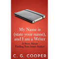My Name is (state your name), and I am a Writer: A Story About Finding Your Inner Author