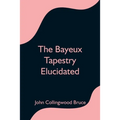The Bayeux Tapestry Elucidated