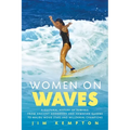 Women on Waves: A Cultural History of Surfing: From Ancient Goddesses and Hawaiian Queens to Malibu Movie Stars and Millennial Champions