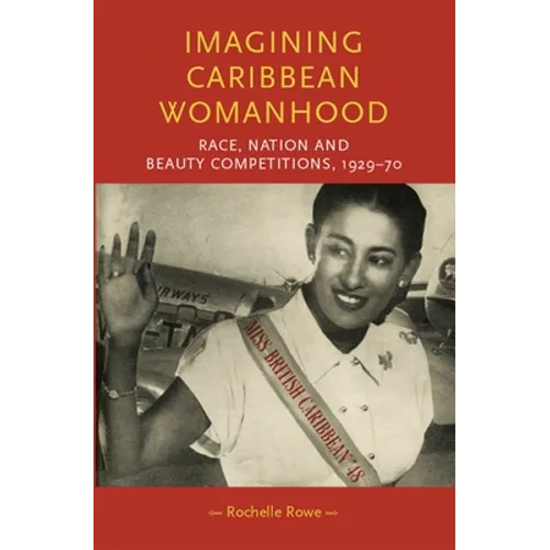 Imagining Caribbean Womanhood: Race, Nation and Beauty Competitions, 1929-70