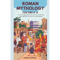 Roman Mythology for Kids Ages 8-12: Fun and Engaging Stories of Gods, Goddesses, and Legendary Heroes for Young Readers