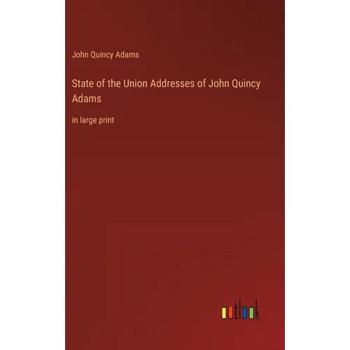 State of the Union Addresses of John Quincy Adams: in large print