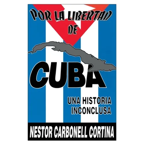 Por La Libertad de Cuba. Una Historia Inconclusa