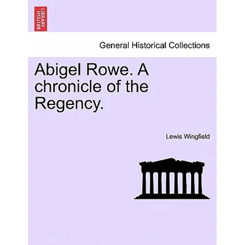 Abigel Rowe. a Chronicle of the Regency. Vol. I.