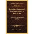 Historische Grammatik Der Franzosischen Sprache V1: Laut Und Flexionslehre (1908)