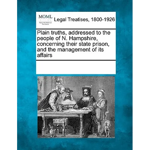 Plain Truths, Addressed to the People of N. Hampshire, Concerning Their State Prison, and the Management of Its Affairs