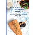 The Definitive Guide to Dash Seafood Recipes: Enjoy Every Fish Meal with a Collection of Super Easy Recipes for Busy People