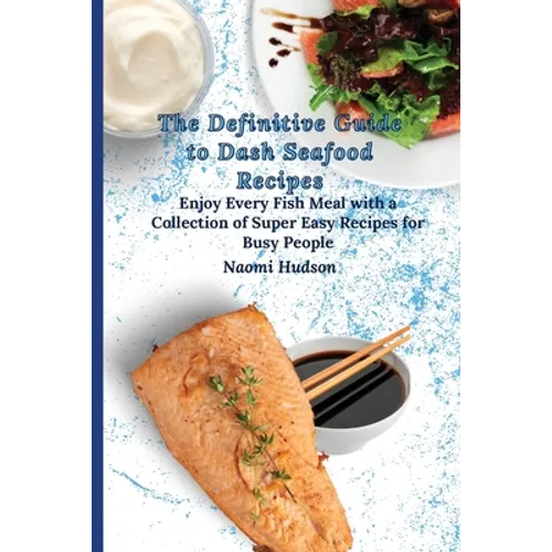 The Definitive Guide to Dash Seafood Recipes: Enjoy Every Fish Meal with a Collection of Super Easy Recipes for Busy People