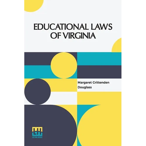 Educational Laws Of Virginia: The Personal Narrative Of Mrs. Margaret Douglass, A Southern Woman, Who Was Imprisoned For One Month In The Common Jail