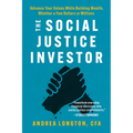 The Social Justice Investor: Advance Your Values While Building Wealth, Whether a Few Dollars or Millions