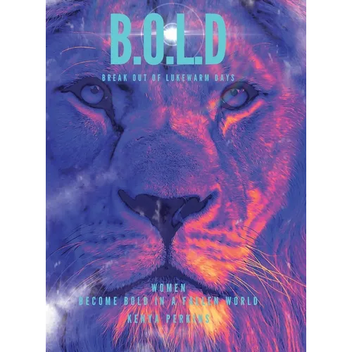 B.O.L.D Break out of Lukewarm Days, Become Bold in a Fallen World