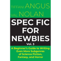 Spec Fic for Newbies Vol 3: A Beginner's Guide to Writing Even More Subgenres of Science Fiction, Fantasy, and Horror