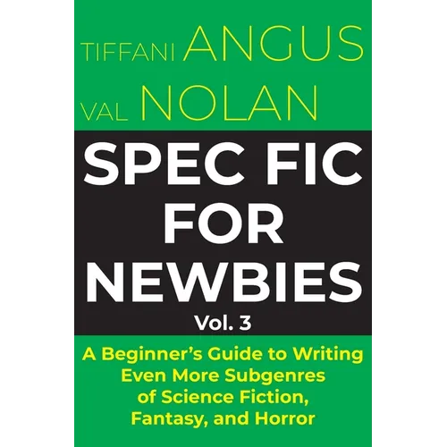 Spec Fic for Newbies Vol 3: A Beginner's Guide to Writing Even More Subgenres of Science Fiction, Fantasy, and Horror - Paperback