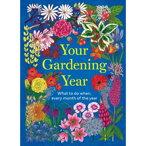 Your Gardening Year: What to Do When, Every Month of the Year