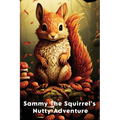 Sammy The Squirrel's Nutty Adventure: A Children's Story about hard work, resilience, Friendship, and Teamwork