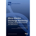 Micro-Electro Discharge Machining: Principles, Recent Advancements and Applications