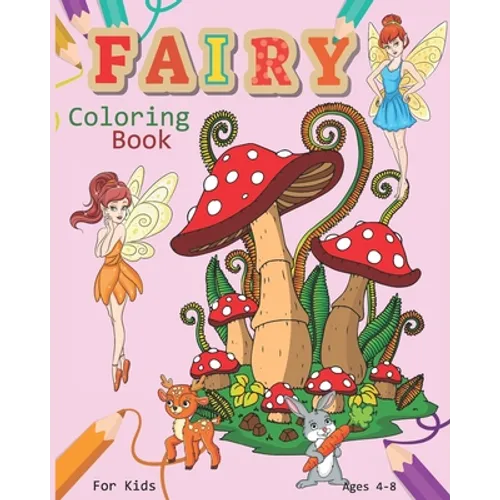 Fairy Coloring Book For Kids Ages 4-8: Magical Fairy Coloring Book Featuring Cute Fairies, Woodland Creatures, And More