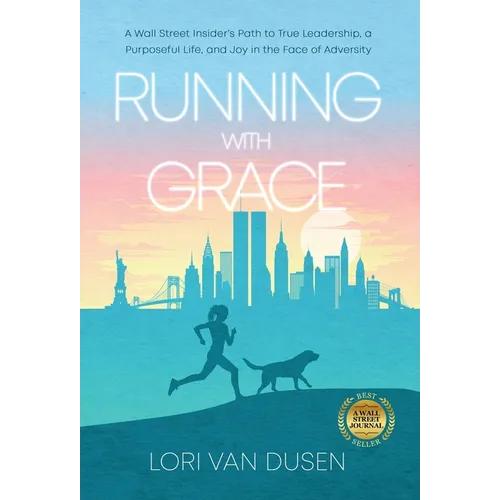 Running with Grace: A Wall Street Insider's Path to True Leadership, a Purposeful Life, and Joy in the Face of Adversity