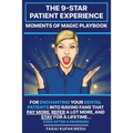 The 9-Star Patient Experience: MOMENTS OF MAGIC PLAYBOOK: For ENCHANTING Your DENTAL PATIENTS Into Raving Fans That Pay More, Refer A Lot More & Stay
