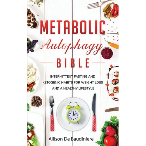 Metabolic Autophagy Bible: Intermittent Fasting and Ketogenic Habits for Weight Loss and a Healthy Lifestyle